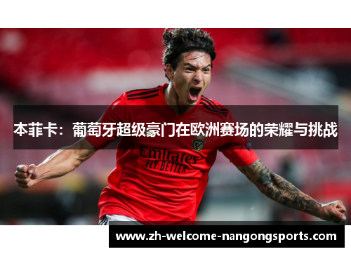 本菲卡：葡萄牙超级豪门在欧洲赛场的荣耀与挑战