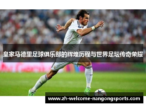 皇家马德里足球俱乐部的辉煌历程与世界足坛传奇荣耀